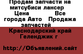 Продам запчасти на митсубиси лансер6 › Цена ­ 30 000 - Все города Авто » Продажа запчастей   . Краснодарский край,Геленджик г.